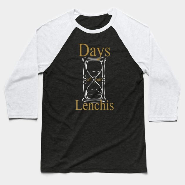 Days of our Lenchis - white and gold Baseball T-Shirt by britbrat805